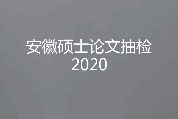 安徽硕士论文抽检2020