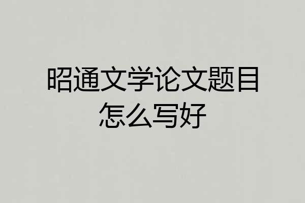 昭通文学论文题目怎么写好