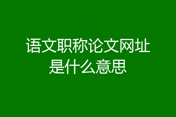 语文职称论文网址是什么意思