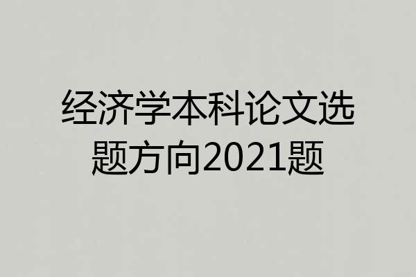 经济学本科论文选题方向2021题