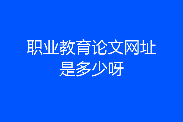 职业教育论文网址是多少呀