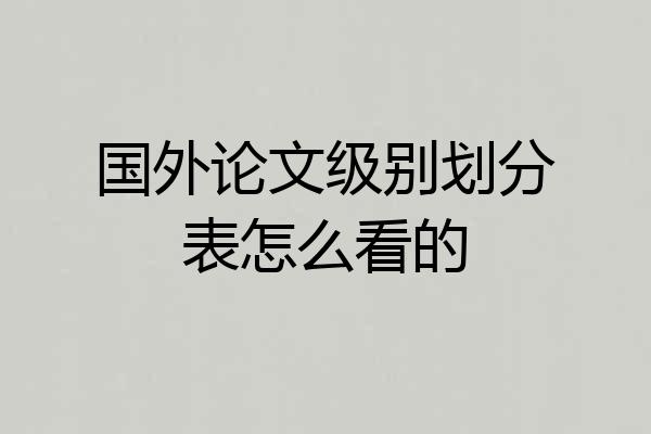 国外论文级别划分表怎么看的