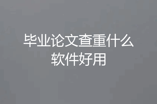 毕业论文查重什么软件好用