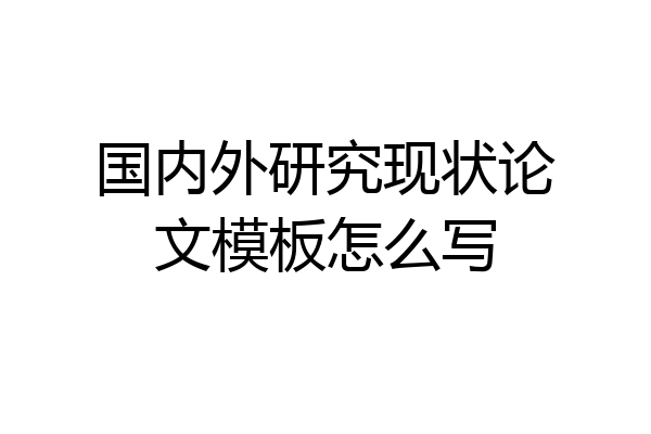 国内外研究现状论文模板怎么写
