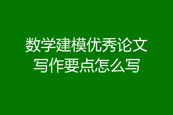 数学建模优秀论文写作要点怎么写