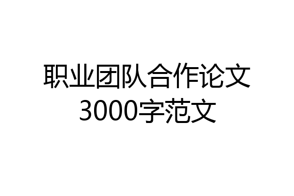 职业团队合作论文3000字范文