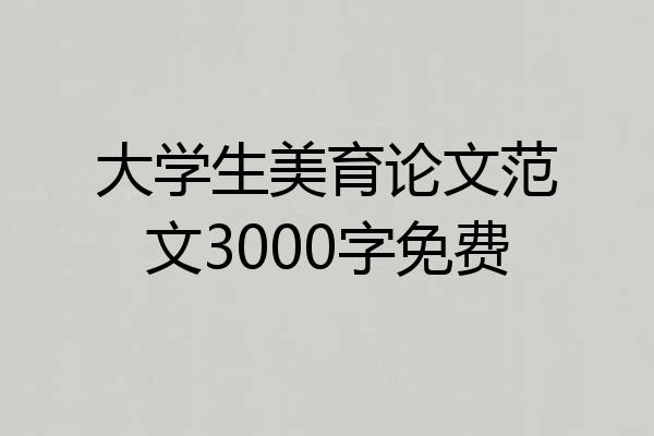 大学生美育论文范文3000字免费