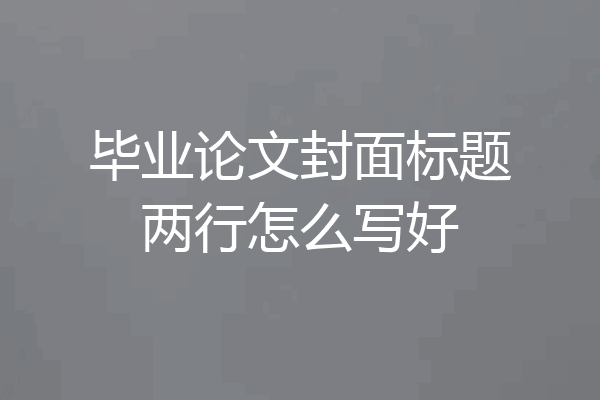 毕业论文封面标题两行怎么写好