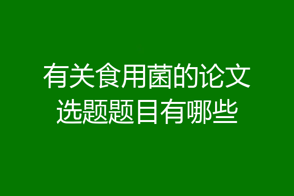 有关食用菌的论文选题题目有哪些