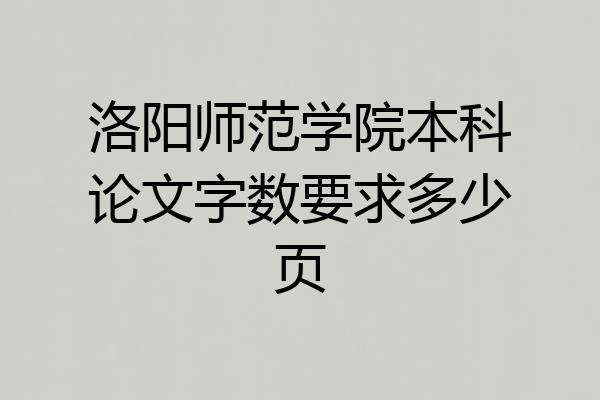 洛阳师范学院本科论文字数要求多少页