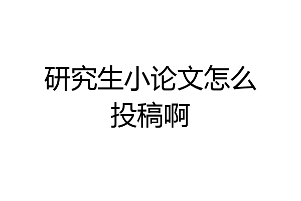 研究生小论文怎么投稿啊