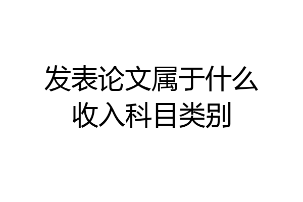 发表论文属于什么收入科目类别