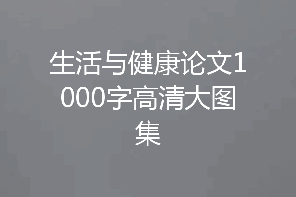 生活与健康论文1000字高清大图集
