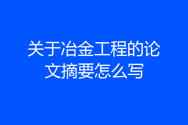 关于冶金工程的论文摘要怎么写