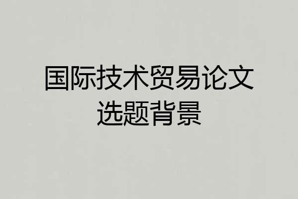 国际技术贸易论文选题背景