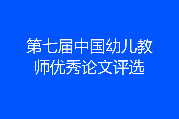 第七届中国幼儿教师优秀论文评选