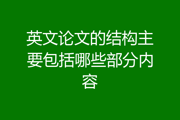 英文论文的结构主要包括哪些部分内容