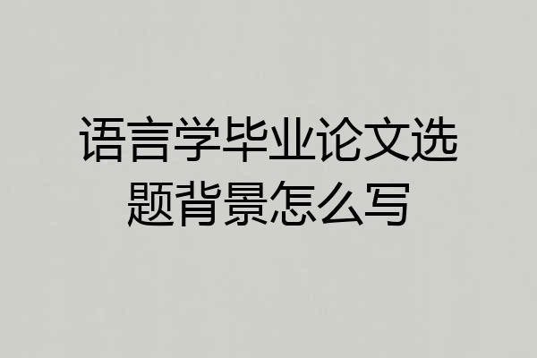 语言学毕业论文选题背景怎么写