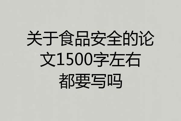 关于食品安全的论文1500字左右都要写吗