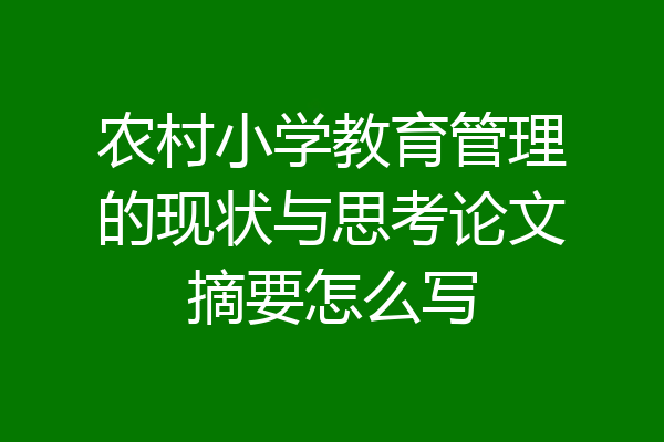 农村小学教育管理的现状与思考论文摘要怎么写