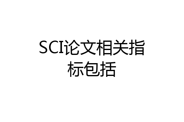 SCI论文相关指标包括