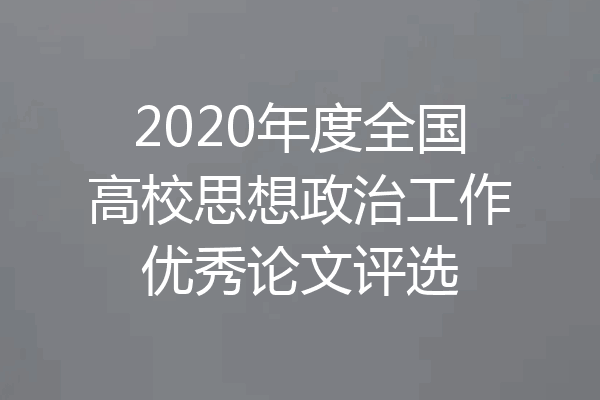 2020年度全国高校思想政治工作优秀论文评选