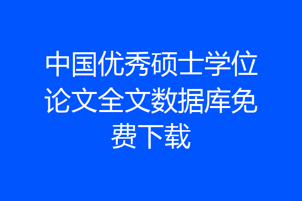 中国优秀硕士学位论文全文数据库免费下载