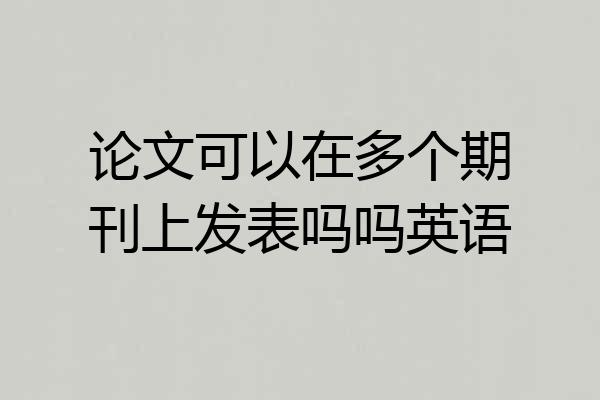 论文可以在多个期刊上发表吗吗英语