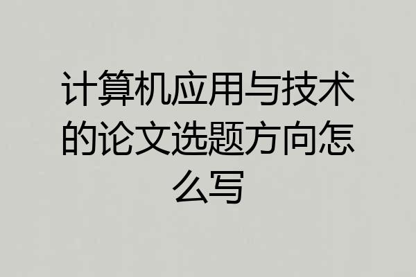 计算机应用与技术的论文选题方向怎么写