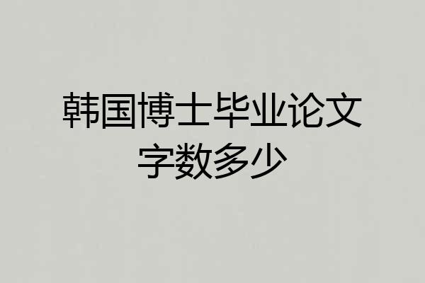 韩国博士毕业论文字数多少