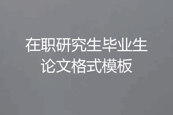 在职研究生毕业生论文格式模板