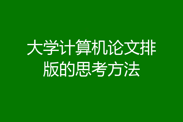 大学计算机论文排版的思考方法