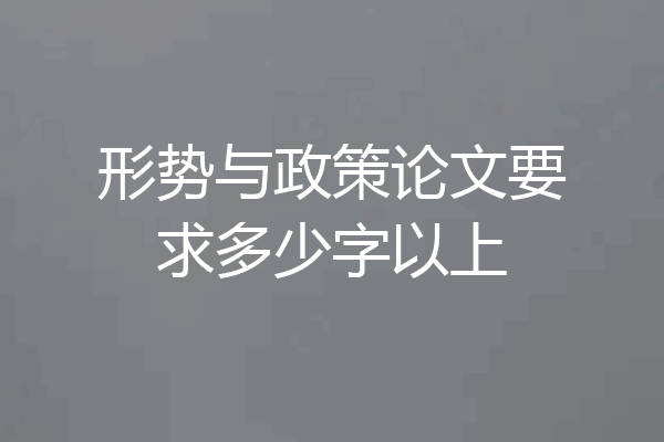 形势与政策论文要求多少字以上