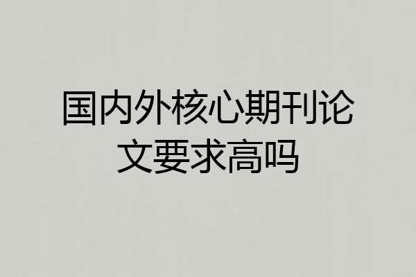 国内外核心期刊论文要求高吗