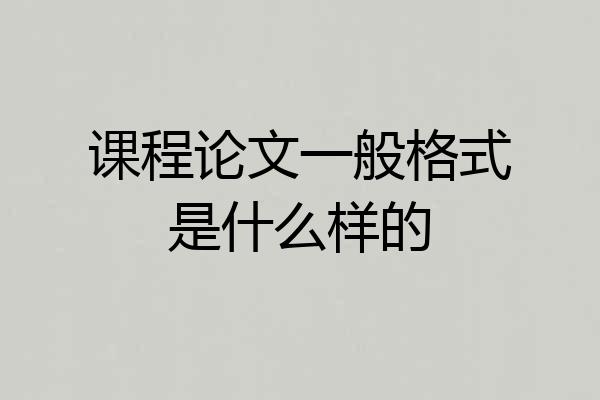 课程论文一般格式是什么样的