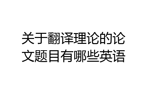 关于翻译理论的论文题目有哪些英语
