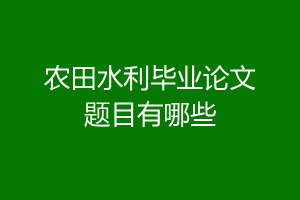 农田水利毕业论文题目有哪些