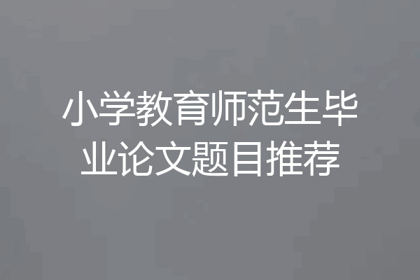 小学教育师范生毕业论文题目推荐