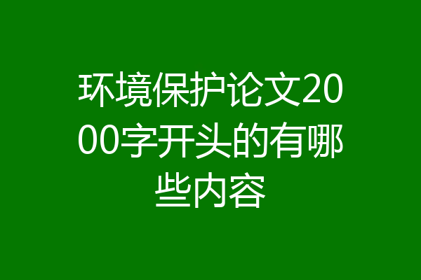 环境保护论文2000字开头的有哪些内容
