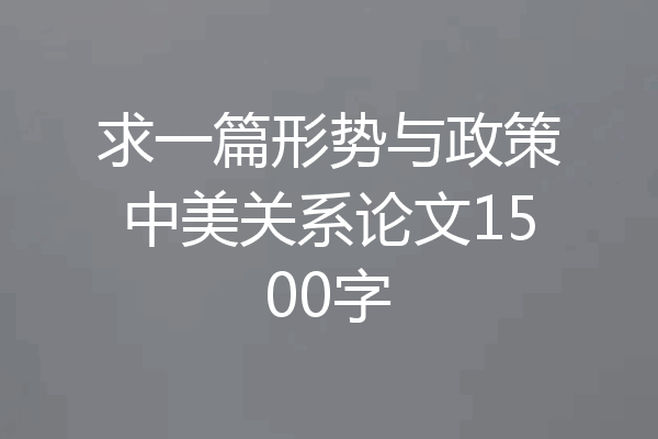 求一篇形势与政策中美关系论文1500字