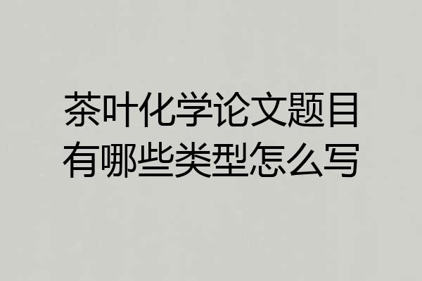 茶叶化学论文题目有哪些类型怎么写