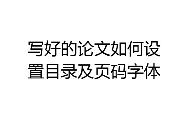 写好的论文如何设置目录及页码字体