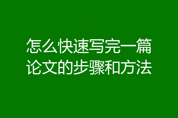怎么快速写完一篇论文的步骤和方法