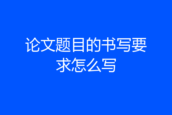 论文题目的书写要求怎么写