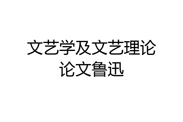 文艺学及文艺理论论文鲁迅