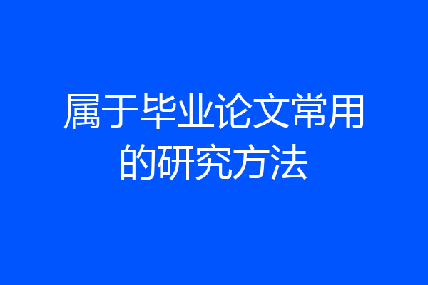 属于毕业论文常用的研究方法