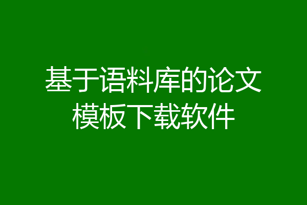 基于语料库的论文模板下载软件