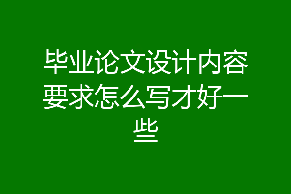毕业论文设计内容要求怎么写才好一些