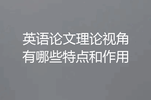 英语论文理论视角有哪些特点和作用