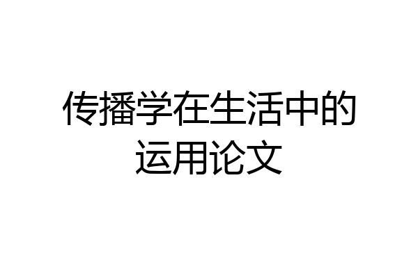 传播学在生活中的运用论文